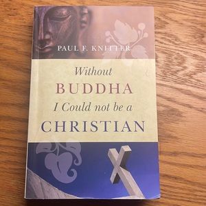 Without Buddha I could not be a Christian by Paul F. Knitter